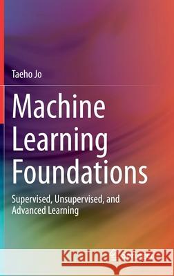 Machine Learning Foundations: Supervised, Unsupervised, and Advanced Learning Taeho Jo 9783030658991