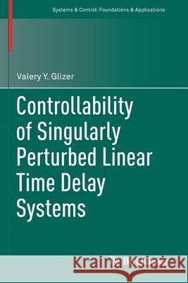 Controllability of Singularly Perturbed Linear Time Delay Systems Valery Y. Glizer 9783030659530 Birkhauser