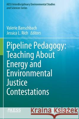 Pipeline Pedagogy: Teaching about Energy and Environmental Justice Contestations Banschbach, Valerie 9783030659813 Springer International Publishing