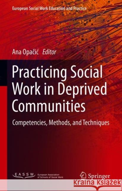 Practicing Social Work in Deprived Communities: Competencies, Methods, and Techniques Ana Opačic 9783030659868 Springer Nature Switzerland AG