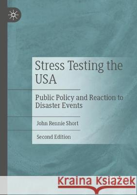 Stress Testing the USA: Public Policy and Reaction to Disaster Events Short, John Rennie 9783030660017