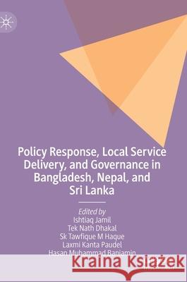 Policy Response, Local Service Delivery, and Governance in Bangladesh, Nepal, and Sri Lanka Ishtiaq Jamil Tek Nath Dhakal Sk Tawfique M. Haque 9783030660178 Palgrave MacMillan