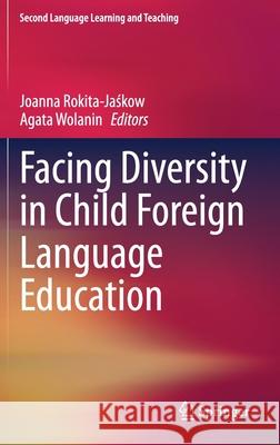 Facing Diversity in Child Foreign Language Education Joanna Rokita-Jaśkow Agata Wolanin 9783030660215 Springer