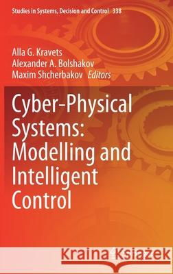 Cyber-Physical Systems: Modelling and Intelligent Control Alla G. Kravets Alexander A. Bolshakov Maxim Shcherbakov 9783030660765 Springer