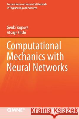 Computational Mechanics with Neural Networks Genki Yagawa, Atsuya Oishi 9783030661137 Springer International Publishing