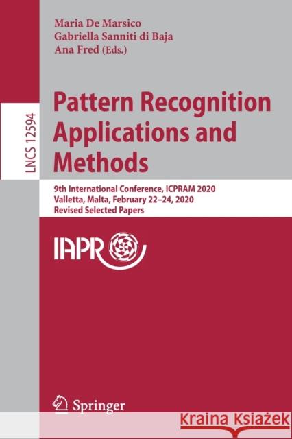 Pattern Recognition Applications and Methods: 9th International Conference, Icpram 2020, Valletta, Malta, February 22-24, 2020, Revised Selected Paper Maria d Gabriella Sannit Ana Fred 9783030661243 Springer