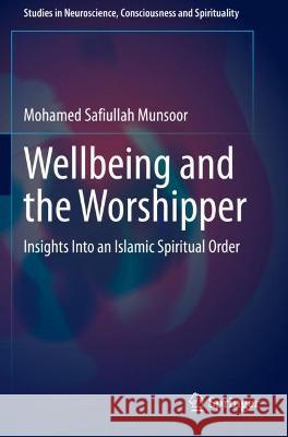 Wellbeing and the Worshipper: Insights Into an Islamic Spiritual Order Munsoor, Mohamed Safiullah 9783030661335 Springer International Publishing