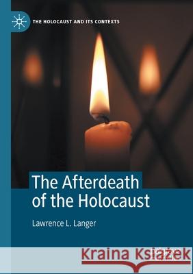 The Afterdeath of the Holocaust Lawrence L. Langer 9783030661410 Springer International Publishing