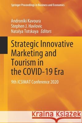 Strategic Innovative Marketing and Tourism in the Covid-19 Era: 9th Icsimat Conference 2020 Androniki Kavoura Stephen J. Havlovic Natalya Totskaya 9783030661533 Springer