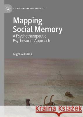 Mapping Social Memory: A Psychotherapeutic Psychosocial Approach Nigel Williams 9783030661564