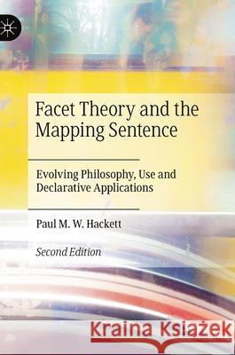 Facet Theory and the Mapping Sentence: Evolving Philosophy, Use and Declarative Applications Paul M. W. Hackett 9783030661984