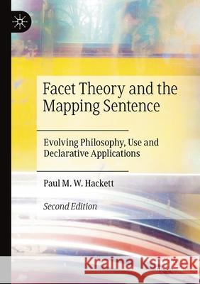 Facet Theory and the Mapping Sentence: Evolving Philosophy, Use and Declarative Applications Paul M. W. Hackett 9783030662011
