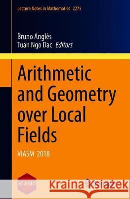 Arithmetic and Geometry Over Local Fields: Viasm 2018 Angl Tuan Ng 9783030662486 Springer