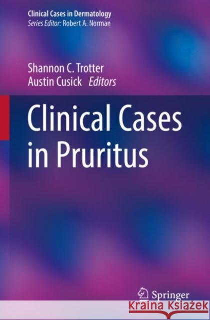 Clinical Cases in Pruritus Shannon C. Trotter Austin Cusick 9783030662738 Springer