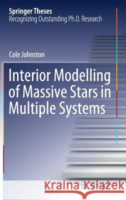 Interior Modelling of Massive Stars in Multiple Systems Cole Johnston 9783030663094 Springer