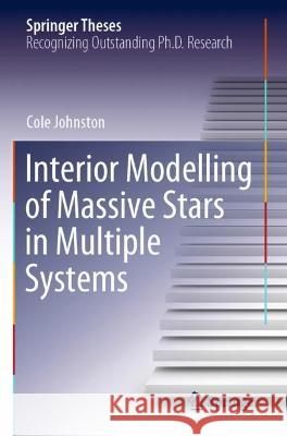 Interior Modelling of Massive Stars in Multiple Systems Cole Johnston 9783030663124 Springer International Publishing