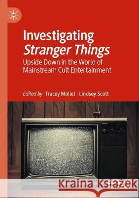 Investigating Stranger Things: Upside Down in the World of Mainstream Cult Entertainment Mollet, Tracey 9783030663162 Springer International Publishing