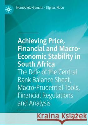 Achieving Price, Financial and Macro-Economic Stability in South Africa: The Role of the Central Bank Balance Sheet, Macro-Prudential Tools, Financial Gumata, Nombulelo 9783030663421 Springer International Publishing