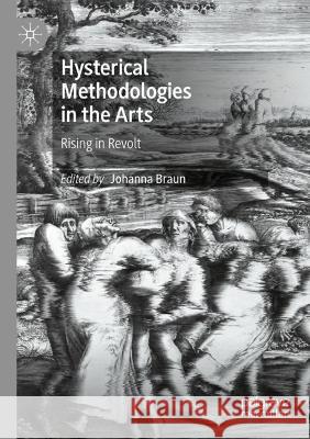 Hysterical Methodologies in the Arts: Rising in Revolt Braun, Johanna 9783030663629