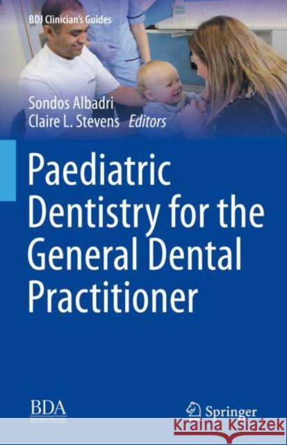 Paediatric Dentistry for the General Dental Practitioner Sondos Albadri Claire Lamorna Stevens 9783030663711 Springer