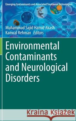 Environmental Contaminants and Neurological Disorders Muhammad Sajid Hamid Akash Kanwal Rehman 9783030663759 Springer