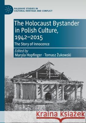 The Holocaust Bystander in Polish Culture, 1942-2015: The Story of Innocence Maryla Hopfinger Tomasz Żukowski 9783030664107 Palgrave MacMillan