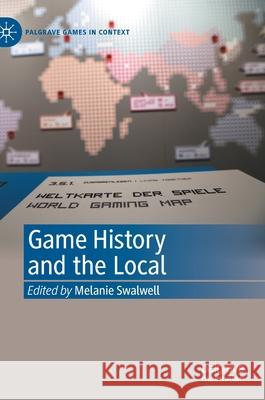 Game History and the Local Melanie Swalwell 9783030664213
