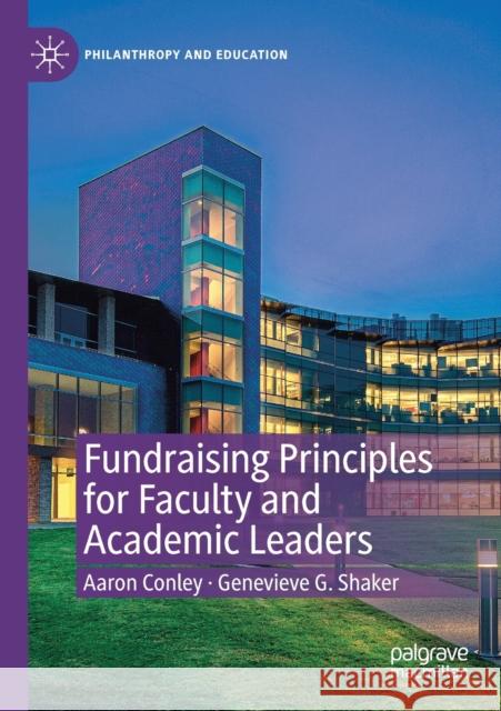 Fundraising Principles for Faculty and Academic Leaders Aaron Conley, Genevieve G. Shaker 9783030664312