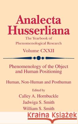 Phenomenology of the Object and Human Positioning: Human, Non-Human and Posthuman Calley A. Hornbuckle Jadwiga S. Smith William S. Smith 9783030664367 Springer