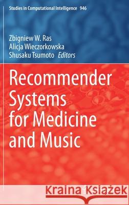 Recommender Systems for Medicine and Music Zbigniew W. Ras Alicja Wieczorkowska Shusaku Tsumoto 9783030664480 Springer