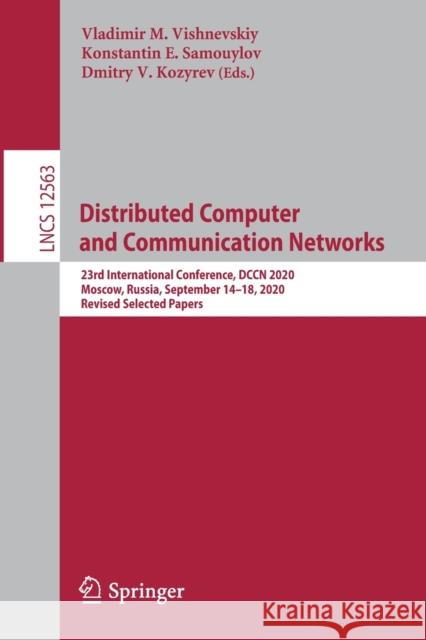 Distributed Computer and Communication Networks: 23rd International Conference, Dccn 2020, Moscow, Russia, September 14-18, 2020, Revised Selected Pap Vladimir M. Vishnevskiy Konstantin E. Samouylov Dmitry V. Kozyrev 9783030664701