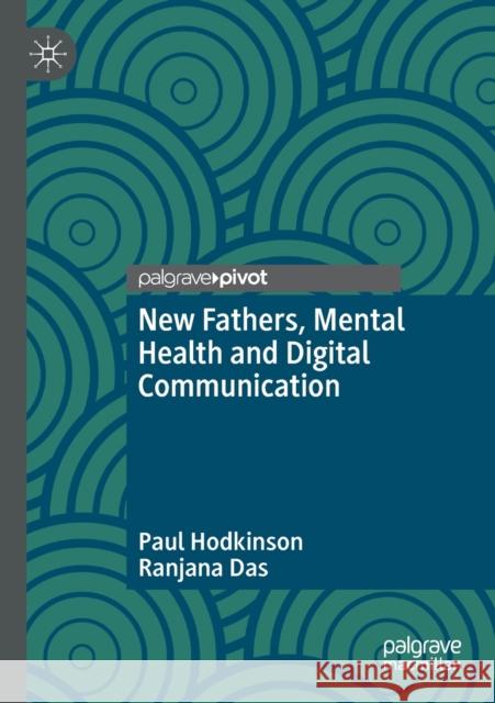 New Fathers, Mental Health and Digital Communication Hodkinson, Paul 9783030664848 Springer International Publishing