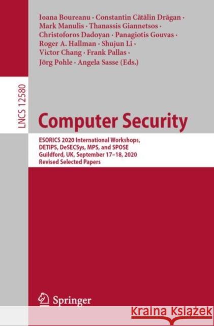 Computer Security: Esorics 2020 International Workshops, Detips, Desecsys, Mps, and Spose, Guildford, Uk, September 17-18, 2020, Revised Boureanu, Ioana 9783030665036 Springer