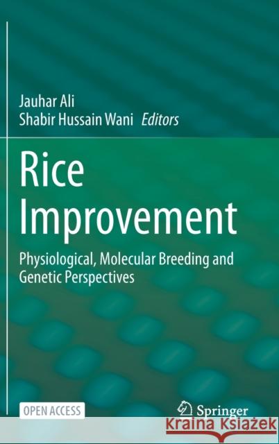 Rice Improvement: Physiological, Molecular Breeding and Genetic Perspectives Jauhar Ali Shabir Hussain Wani 9783030665296