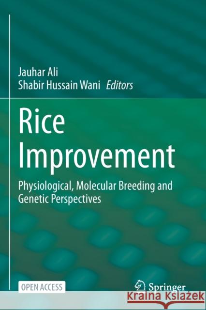 Rice Improvement: Physiological, Molecular Breeding and Genetic Perspectives Jauhar Ali Shabir Hussain Wani 9783030665326