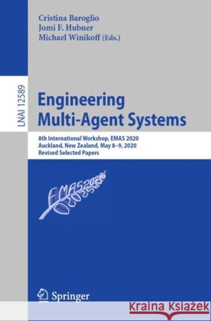 Engineering Multi-Agent Systems: 8th International Workshop, Emas 2020, Auckland, New Zealand, May 8-9, 2020, Revised Selected Papers Cristina Baroglio Jomi F. Hubner Michael Winikoff 9783030665333