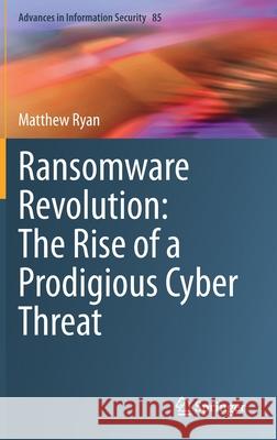 Ransomware Revolution: The Rise of a Prodigious Cyber Threat Matthew Ryan 9783030665821 Springer