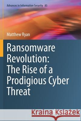 Ransomware Revolution: The Rise of a Prodigious Cyber Threat Matthew Ryan 9783030665852 Springer