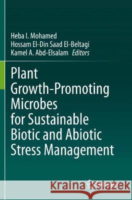 Plant Growth-Promoting Microbes for Sustainable Biotic and Abiotic Stress Management Heba I. Mohamed Hossam El-Din Saad El-Beltagi Kamel A. Abd-Elsalam 9783030665890