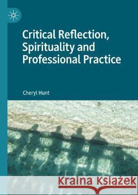 Critical Reflection, Spirituality and Professional Practice Cheryl Hunt 9783030665937