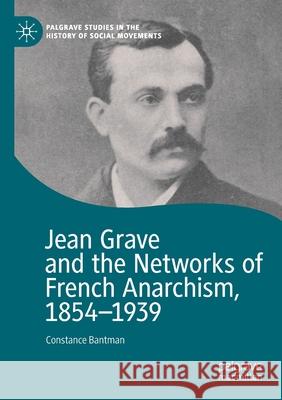 Jean Grave and the Networks of French Anarchism, 1854-1939 Constance Bantman 9783030666200 Palgrave MacMillan