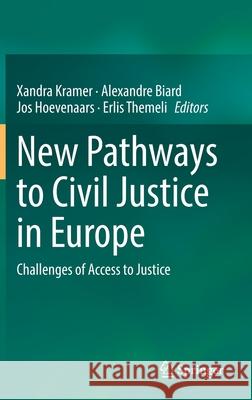 New Pathways to Civil Justice in Europe: Challenges of Access to Justice Xandra Kramer Alexandre Biard Jos Hoevenaars 9783030666361 Springer