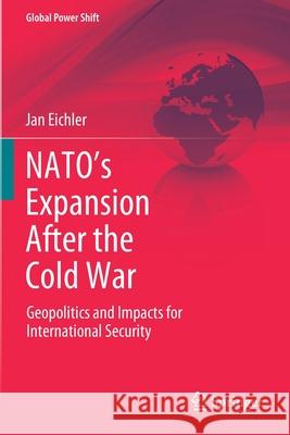 Nato's Expansion After the Cold War: Geopolitics and Impacts for International Security Eichler, Jan 9783030666439 Springer International Publishing