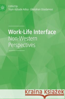 Work-Life Interface: Non-Western Perspectives Toyin Ajibade Adisa Gbolahan Gbadamosi 9783030666477