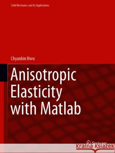 Anisotropic Elasticity with MATLAB Chyanbin Hwu 9783030666750 Springer