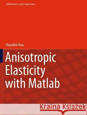 Anisotropic Elasticity with MATLAB Hwu, Chyanbin 9783030666781 Springer International Publishing