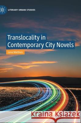 Translocality in Contemporary City Novels Lena Mattheis 9783030666866 Palgrave MacMillan