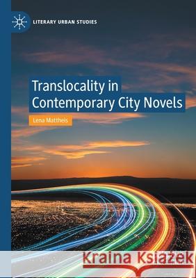 Translocality in Contemporary City Novels Lena Mattheis 9783030666897 Springer International Publishing