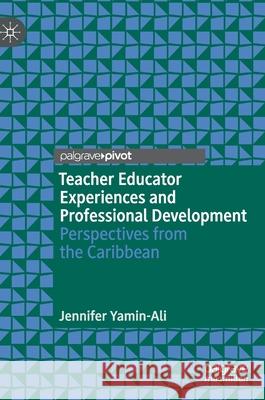 Teacher Educator Experiences and Professional Development: Perspectives from the Caribbean Jennifer Yamin-Ali 9783030667191
