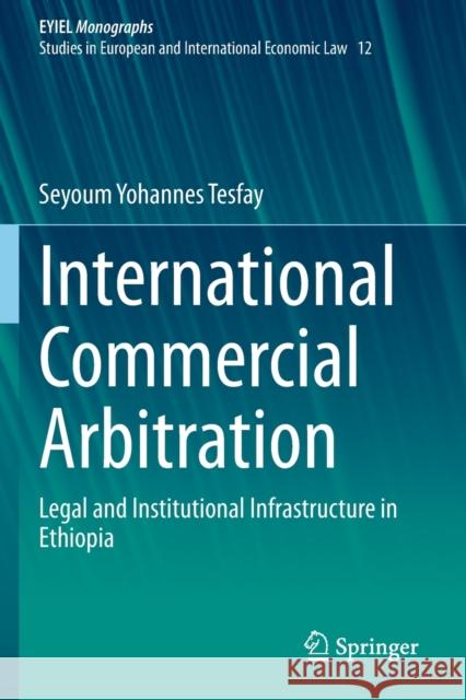 International Commercial Arbitration: Legal and Institutional Infrastructure in Ethiopia Tesfay, Seyoum Yohannes 9783030667542 Springer International Publishing